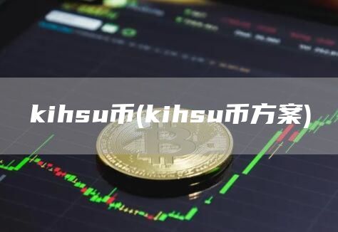 kihsu币 - kihsu币方案